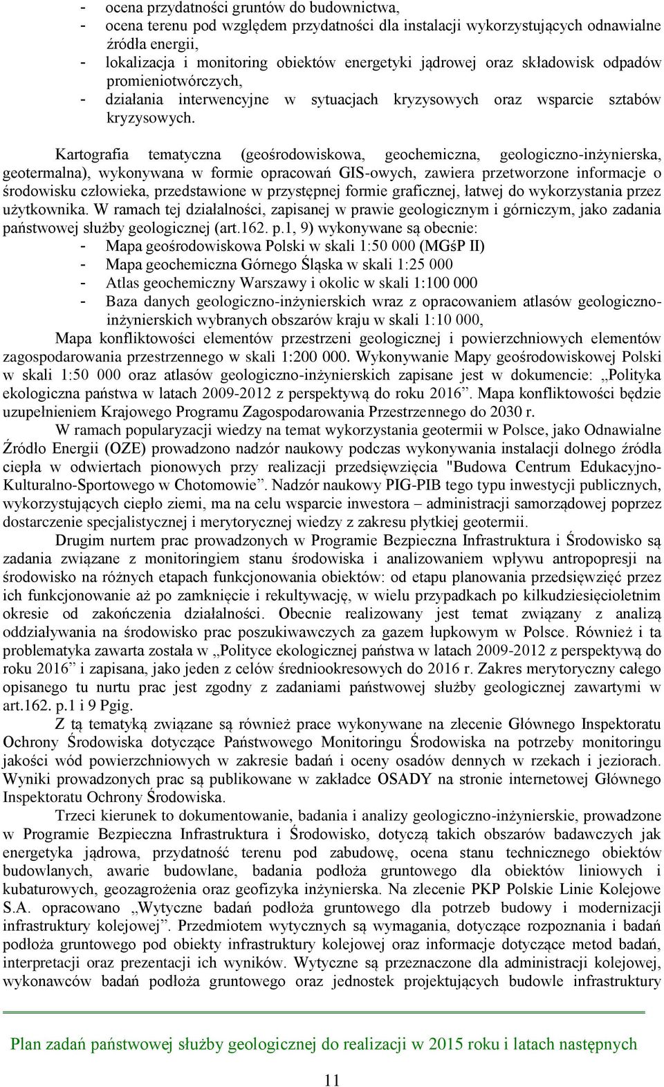 Kartografia tematyczna (geośrodowiskowa, geochemiczna, geologiczno-inżynierska, geotermalna), wykonywana w formie opracowań GIS-owych, zawiera przetworzone informacje o środowisku człowieka,