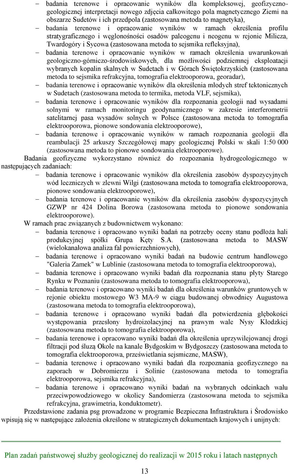 (zastosowana metoda to sejsmika refleksyjna), badania terenowe i opracowanie wyników w ramach określenia uwarunkowań geologiczno-górniczo-środowiskowych, dla możliwości podziemnej eksploatacji