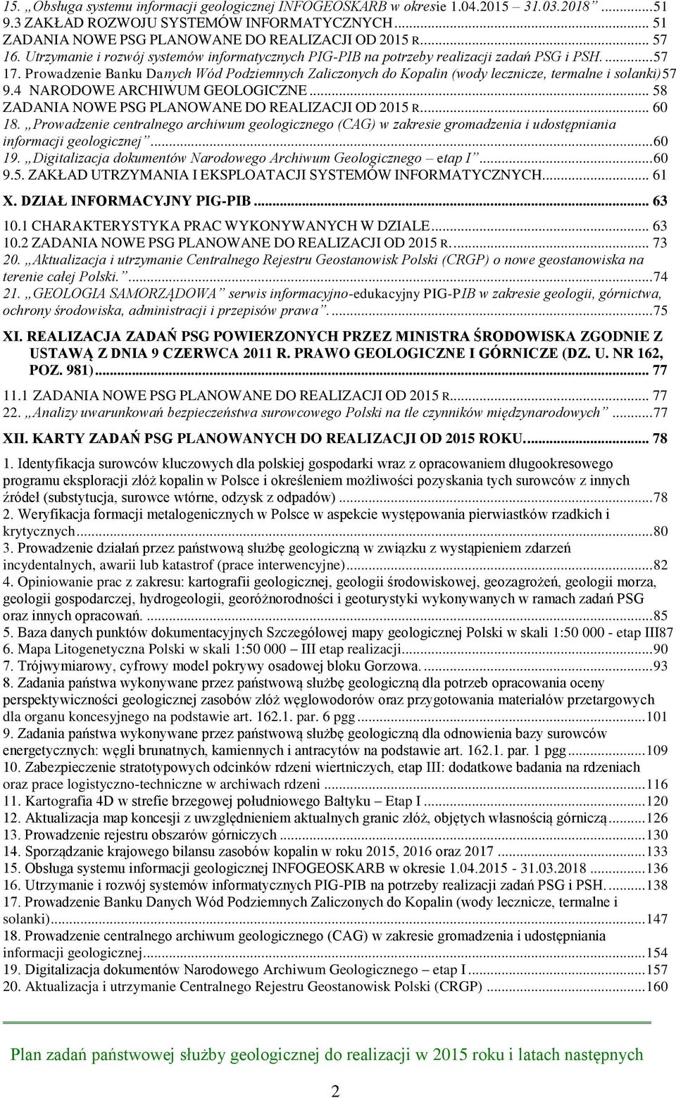 Prowadzenie Banku Danych Wód Podziemnych Zaliczonych do Kopalin (wody lecznicze, termalne i solanki)57 9.4 NARODOWE ARCHIWUM GEOLOGICZNE... 58 ZADANIA NOWE PSG PLANOWANE DO REALIZACJI OD 2015 R.