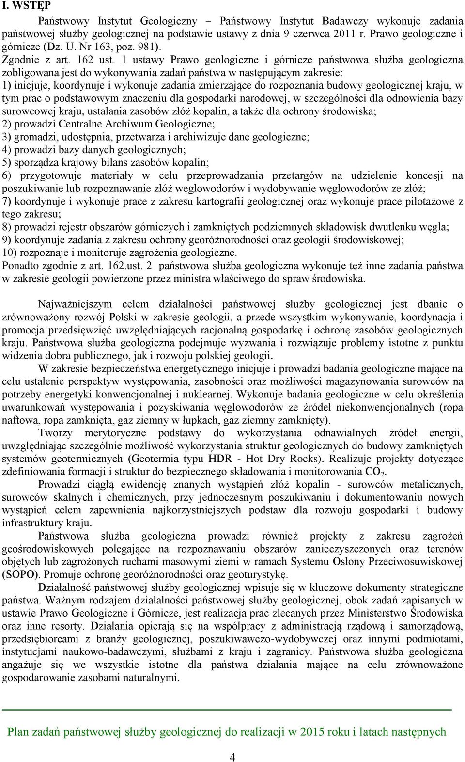 1 ustawy Prawo geologiczne i górnicze państwowa służba geologiczna zobligowana jest do wykonywania zadań państwa w następującym zakresie: 1) inicjuje, koordynuje i wykonuje zadania zmierzające do