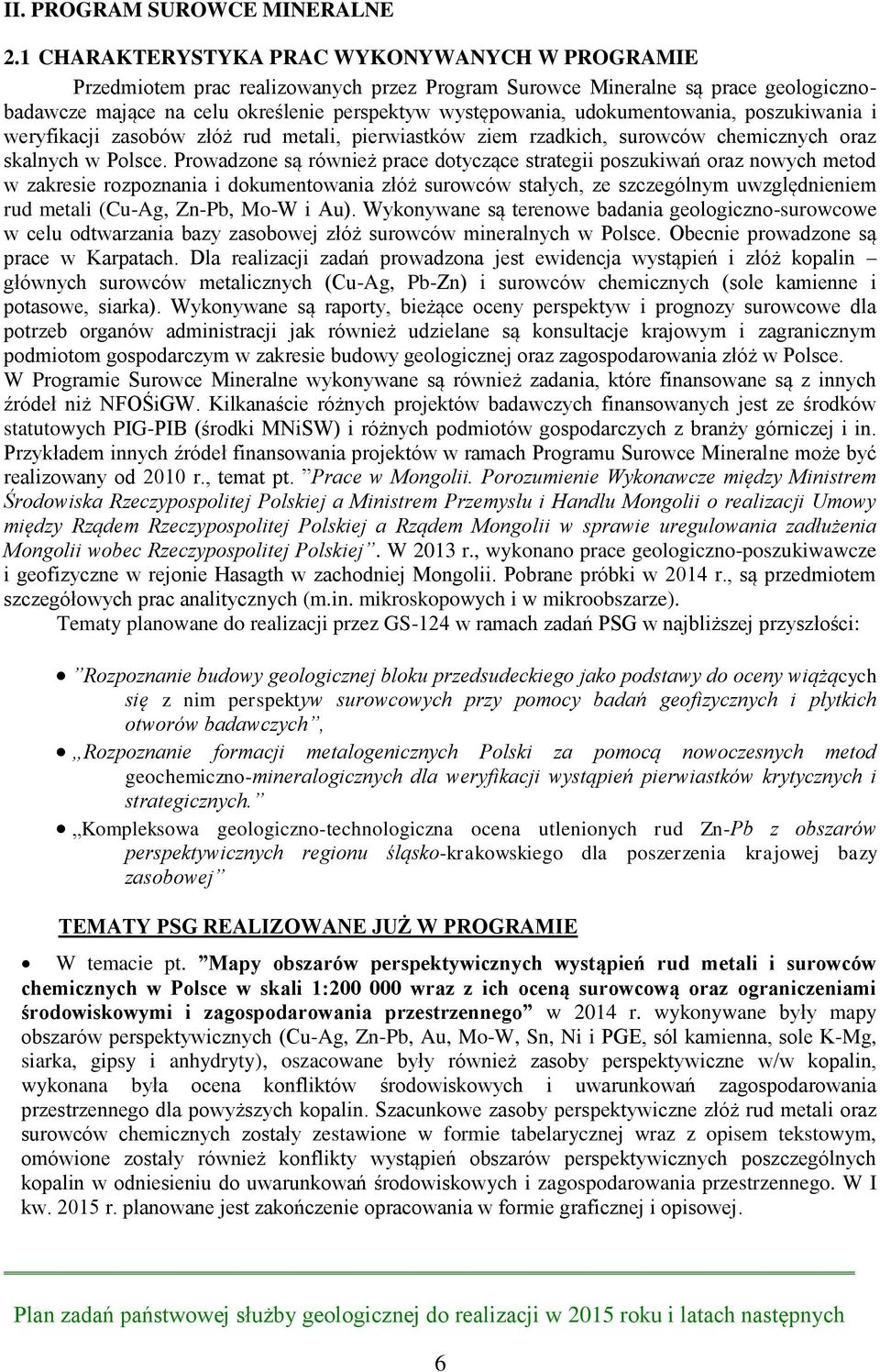 udokumentowania, poszukiwania i weryfikacji zasobów złóż rud metali, pierwiastków ziem rzadkich, surowców chemicznych oraz skalnych w Polsce.