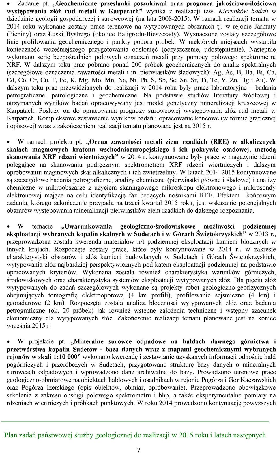 w rejonie Jarmuty (Pieniny) oraz Łuski Bystrego (okolice Baligrodu-Bieszczady). Wyznaczone zostały szczegółowe linie profilowania geochemicznego i punkty poboru próbek.