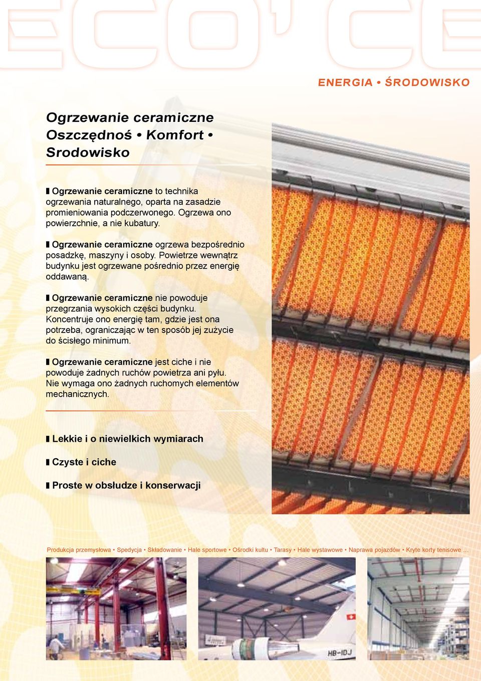 Ogrzewanie ceramiczne nie powoduje przegrzania wysokich części budynku. Koncentruje ono energię tam, gdzie jest ona potrzeba, ograniczając w ten sposób jej zużycie do ścisłego minimum.