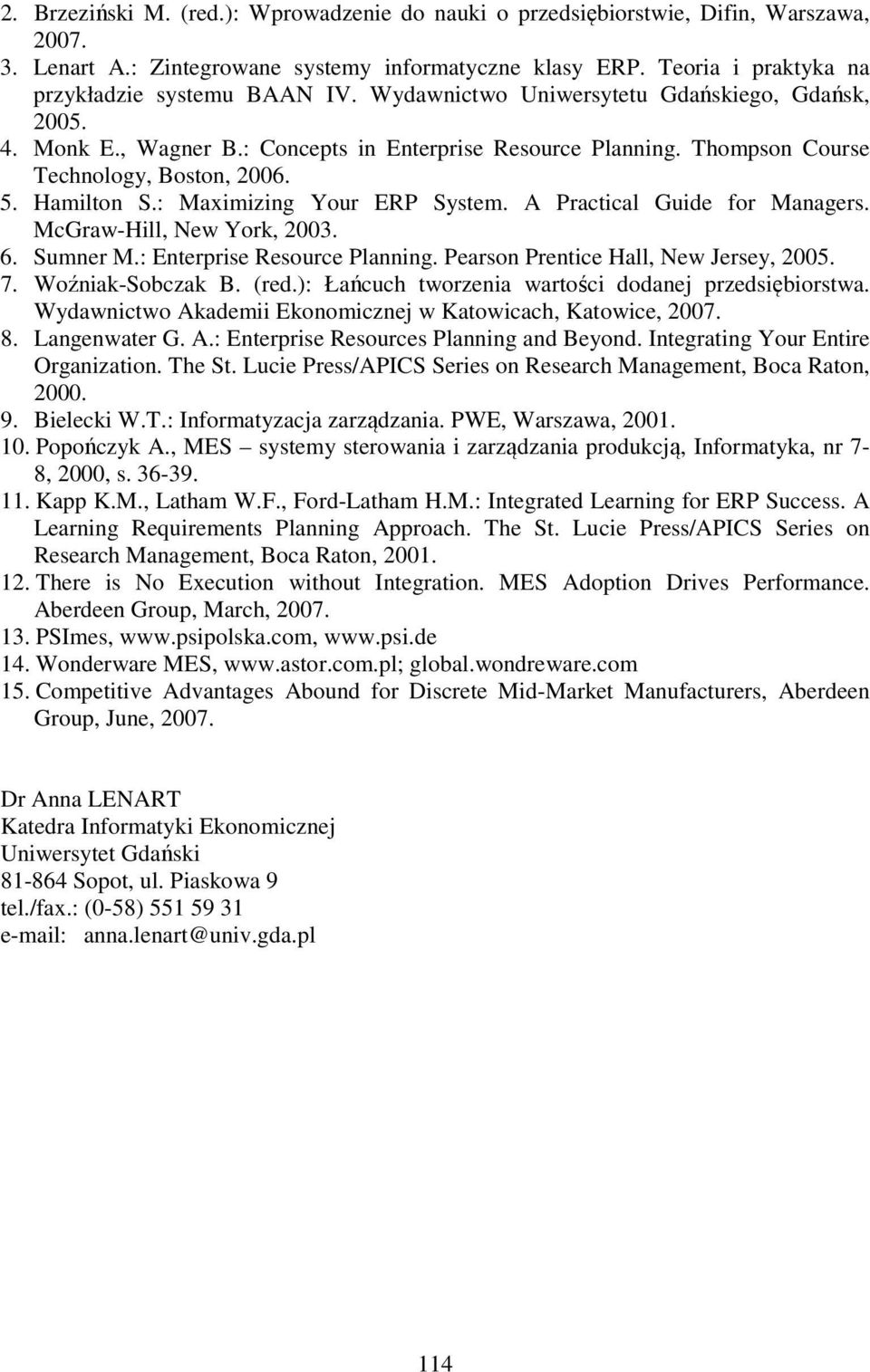 : Maximizing Your ERP System. A Practical Guide for Managers. McGraw-Hill, New York, 2003. 6. Sumner M.: Enterprise Resource Planning. Pearson Prentice Hall, New Jersey, 2005. 7. Woźniak-Sobczak B.