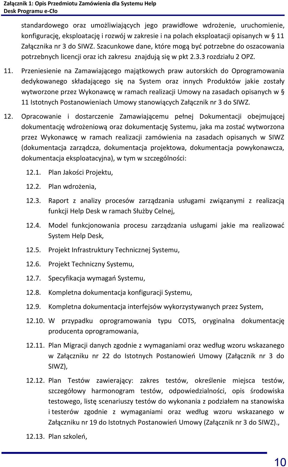 Przeniesienie na Zamawiającego majątkowych praw autorskich do Oprogramowania dedykowanego składającego się na System oraz innych Produktów jakie zostały wytworzone przez Wykonawcę w ramach realizacji