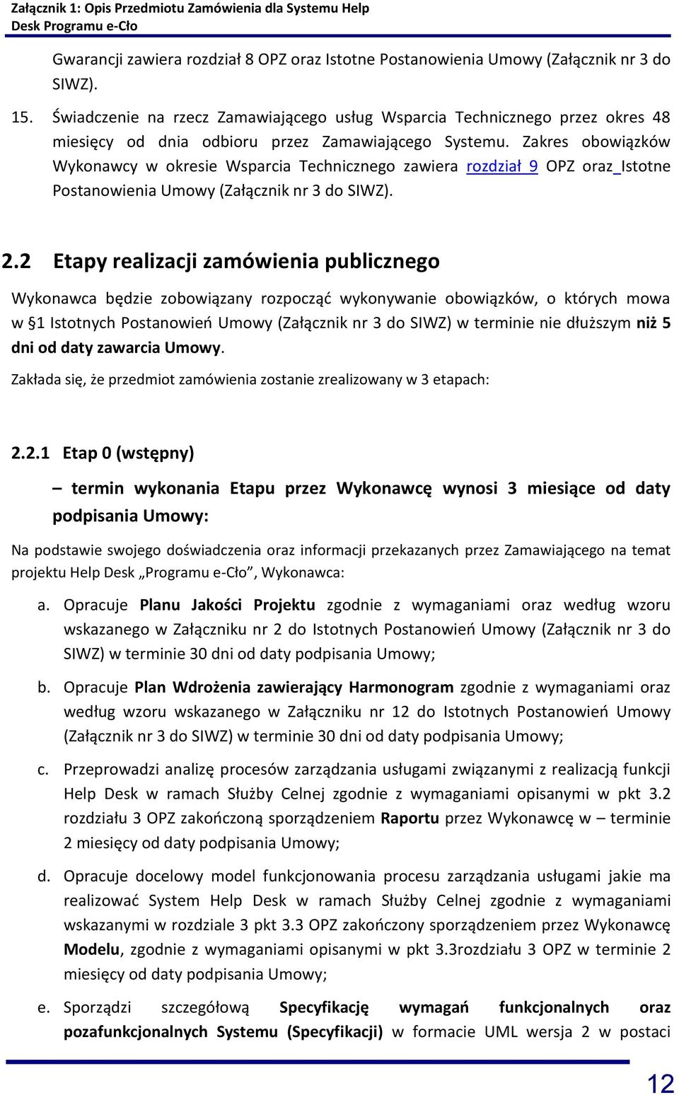 Zakres obowiązków Wykonawcy w okresie Wsparcia Technicznego zawiera rozdział 9 OPZ oraz Istotne Postanowienia Umowy (Załącznik nr 3 do SIWZ). 2.