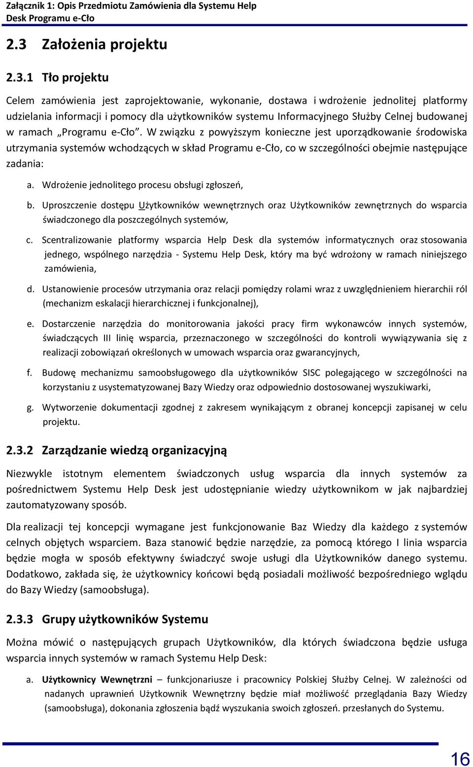W związku z powyższym konieczne jest uporządkowanie środowiska utrzymania systemów wchodzących w skład Programu e-cło, co w szczególności obejmie następujące zadania: a.