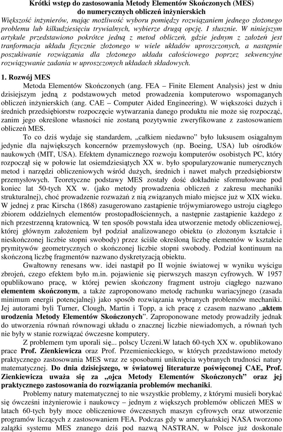 W niniejszym artyule przedstawiono porótce jedną z metod obliczeń, gdzie jednym z załoŝeń jest tranformacja uładu fizycznie złoŝonego w wiele uładów uproszczonych, a następnie poszuiwanie rozwiązania