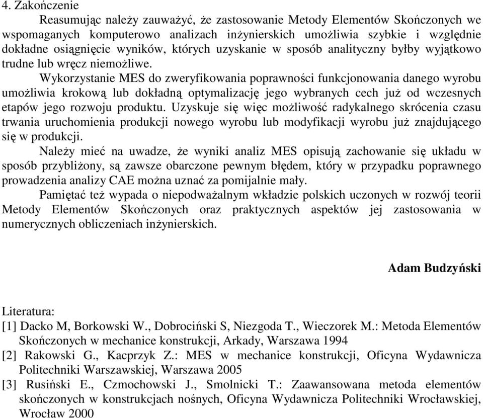 Wyorzystanie MS do zweryfiowania poprawności funcjonowania danego wyrobu umoŝliwia roową lub doładną optymalizację jego wybranych cech juŝ od wczesnych etapów jego rozwoju produtu.