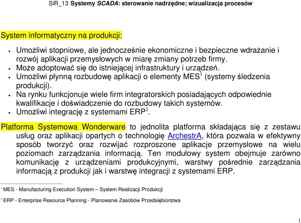 Na rynku funkcjonuje wiele firm integratorskich posiadających odpowiednie kwalifikacje i doświadczenie do rozbudowy takich systemów. Umożliwi integrację z systemami ERP 2.