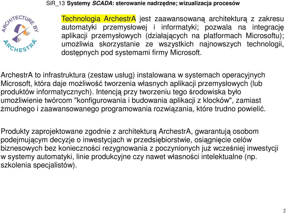 ArchestrA to infrastruktura (zestaw usług) instalowana w systemach operacyjnych Microsoft, która daje możliwość tworzenia własnych aplikacji przemysłowych (lub produktów informatycznych).