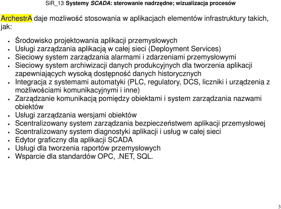historycznych Integracja z systemami automatyki (PLC, regulatory, DCS, liczniki i urządzenia z możliwościami komunikacyjnymi i inne) Zarządzanie komunikacją pomiędzy obiektami i system zarządzania