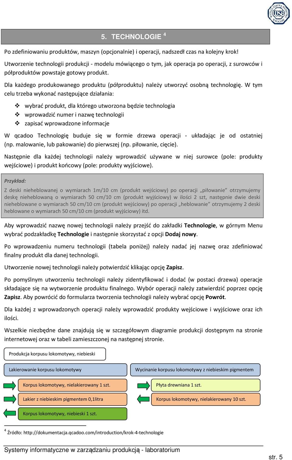 Dla każdego produkowanego produktu (półproduktu) należy utworzyć osobną technologię.