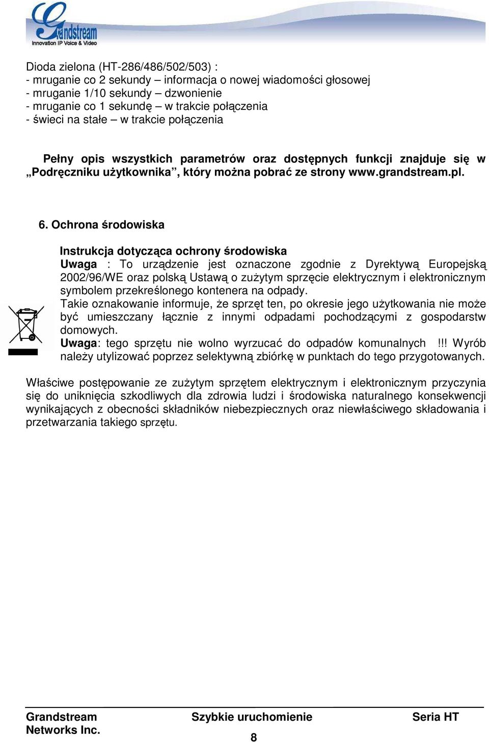 Ochrona środowiska Instrukcja dotycząca ochrony środowiska Uwaga : To urządzenie jest oznaczone zgodnie z Dyrektywą Europejską 2002/96/WE oraz polską Ustawą o zuŝytym sprzęcie elektrycznym i