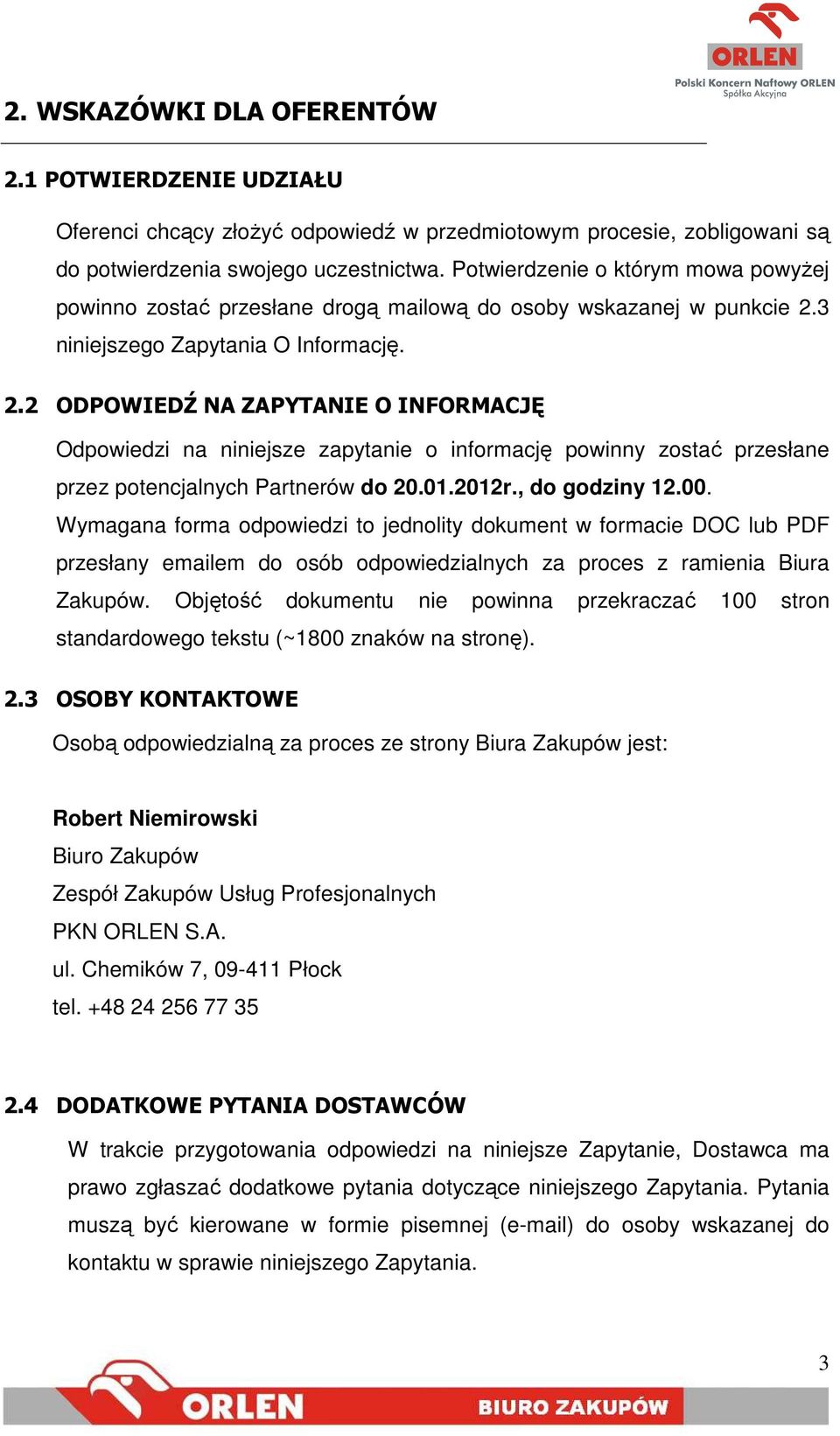 3 niniejszego Zapytania O Informację. 2.2 ODPOWIEDŹ NA ZAPYTANIE O INFORMACJĘ Odpowiedzi na niniejsze zapytanie o informację powinny zostać przesłane przez potencjalnych Partnerów do 20.01.2012r.