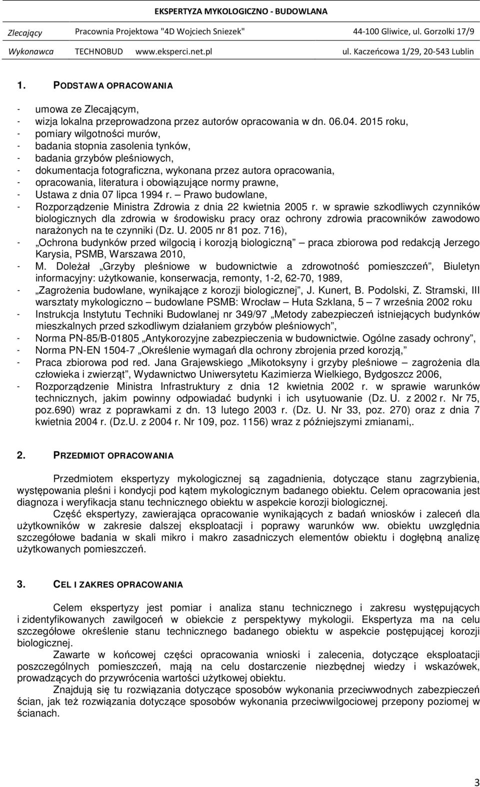 obowiązujące normy prawne, - Ustawa z dnia 07 lipca 1994 r. Prawo budowlane, - Rozporządzenie Ministra Zdrowia z dnia 22 kwietnia 2005 r.