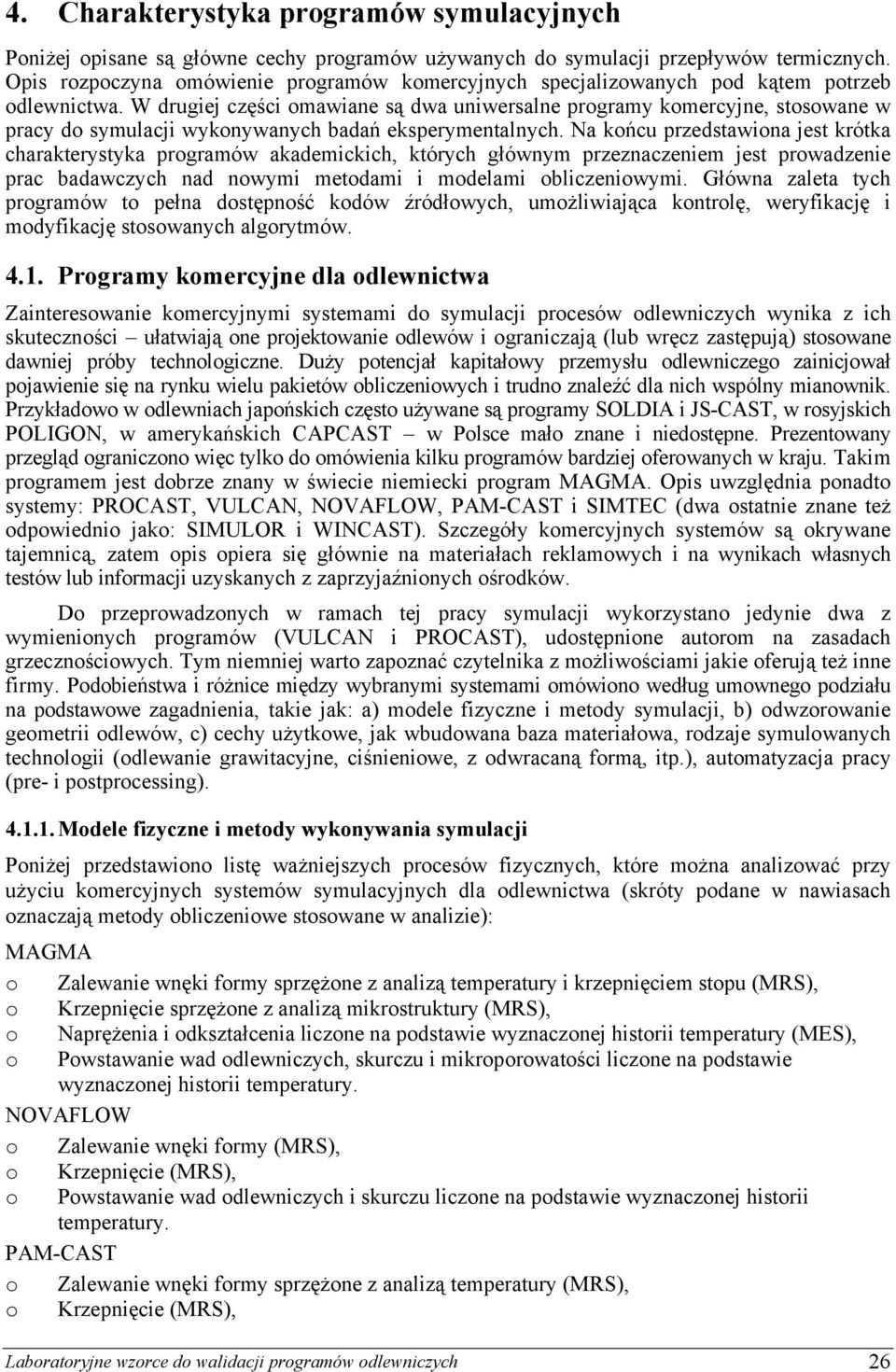 W drugiej części omawiane są dwa uniwersalne programy komercyjne, stosowane w pracy do symulacji wykonywanych badań eksperymentalnych.