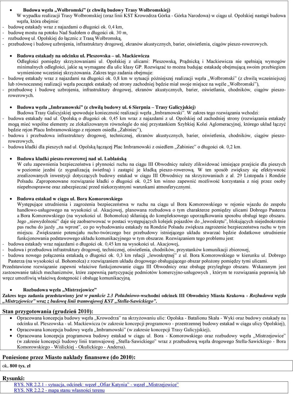 Opolskiej do łącznic z Trasą Wolbromską, - przebudowę i budowę uzbrojenia, infrastruktury drogowej, ekranów akustycznych, barier, oświetlenia, ciągów pieszo-rowerowych. Budowa estakady na odcinku ul.