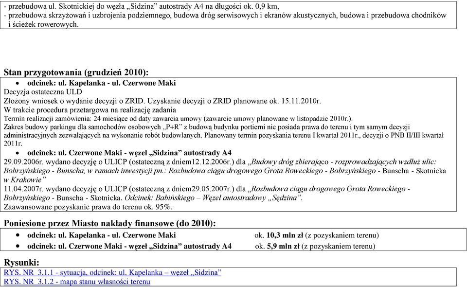 Stan przygotowania (grudzień 2010): odcinek: ul. Kapelanka - ul. Czerwone Maki Decyzja ostateczna ULD Złożony wniosek o wydanie decyzji o ZRID. Uzyskanie decyzji o ZRID planowane ok. 15.11.2010r.