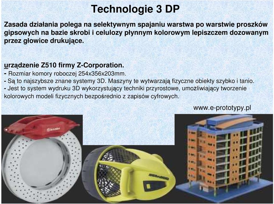- Rozmiar komory roboczej 254x356x203mm. - Są to najszybsze znane systemy 3D. Maszyny te wytwarzają fizyczne obiekty szybko i tanio.