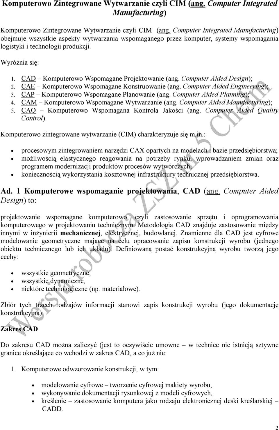 CAD Komputerowo Wspomagane Projektowanie (ang. Computer Aided Design); 2. CAE Komputerowo Wspomagane Konstruowanie (ang. Computer Aided Engineering); 3. CAP Komputerowo Wspomagane Planowanie (ang.