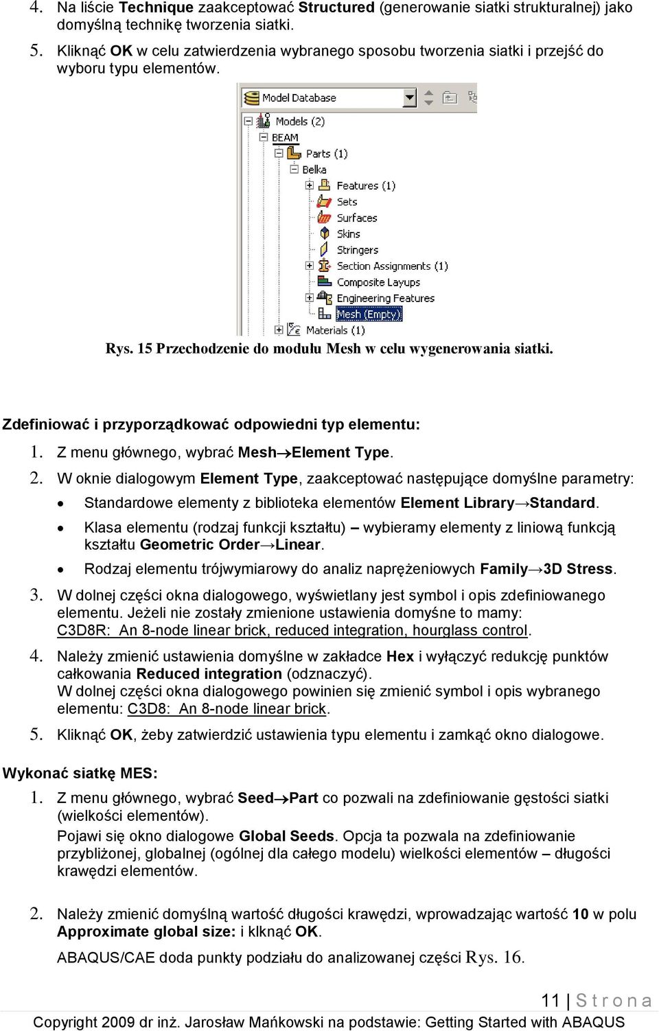 Zdefiniować i przyporządkować odpowiedni typ elementu: 1. Z menu głównego, wybrać Mesh Element Type. 2.