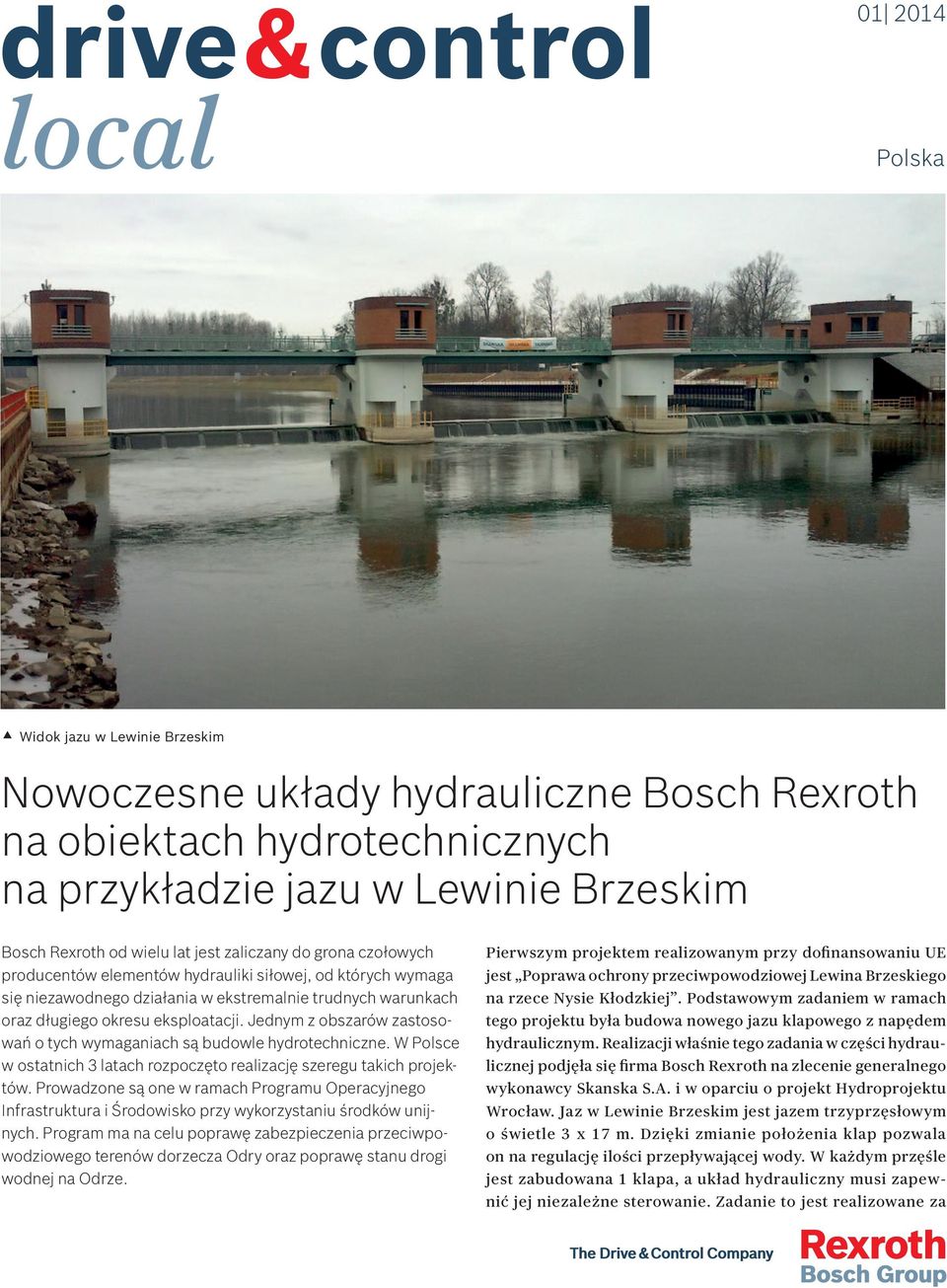 Jednym z obszarów zastosowań o tych wymaganiach są budowle hydrotechniczne. W Polsce w ostatnich 3 latach rozpoczęto realizację szeregu takich projektów.