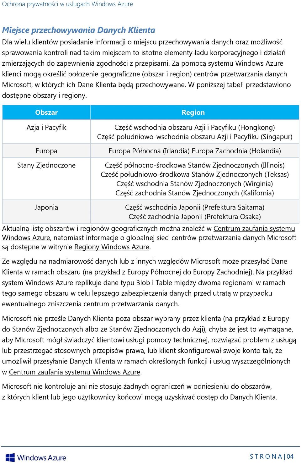 Za pomocą systemu Windows Azure klienci mogą określić położenie geograficzne (obszar i region) centrów przetwarzania danych Microsoft, w których ich Dane Klienta będą przechowywane.