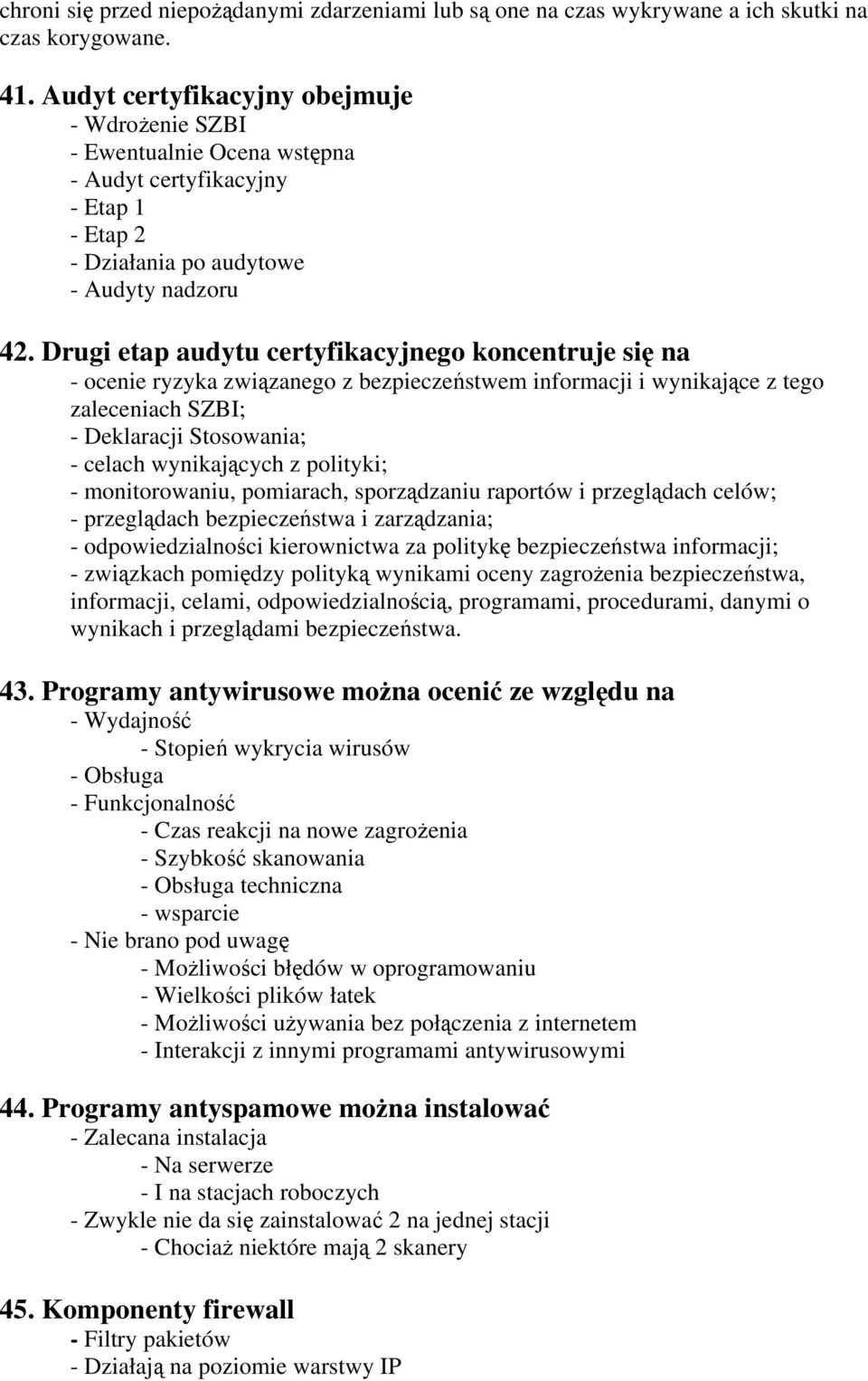 Drugi etap audytu certyfikacyjnego koncentruje się na - ocenie ryzyka związanego z bezpieczeństwem informacji i wynikające z tego zaleceniach SZBI; - Deklaracji Stosowania; - celach wynikających z