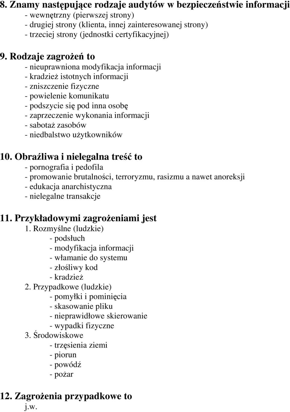 Rodzaje zagrożeń to - nieuprawniona modyfikacja informacji - kradzież istotnych informacji - zniszczenie fizyczne - powielenie komunikatu - podszycie się pod inna osobę - zaprzeczenie wykonania