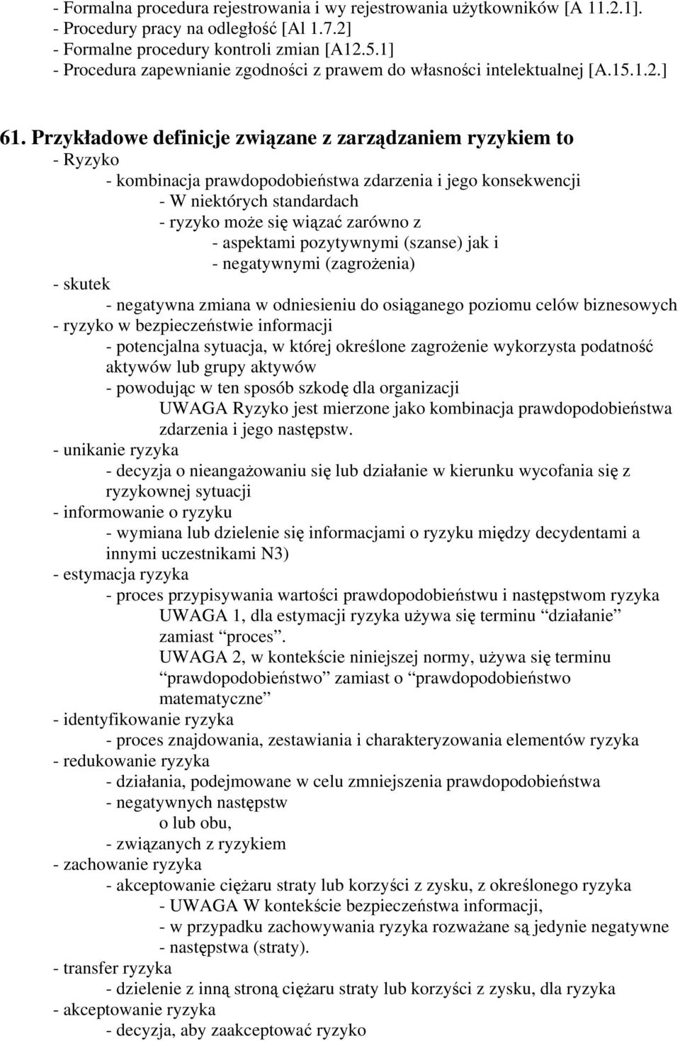 Przykładowe definicje związane z zarządzaniem ryzykiem to - Ryzyko - kombinacja prawdopodobieństwa zdarzenia i jego konsekwencji - W niektórych standardach - ryzyko może się wiązać zarówno z -