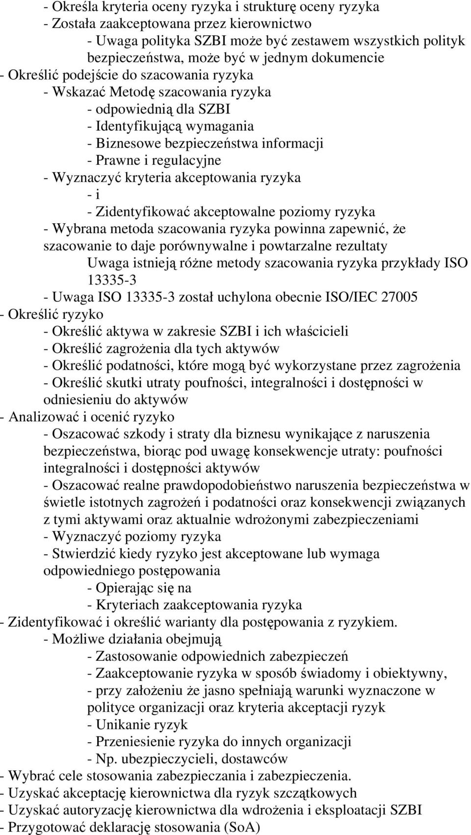 - Wyznaczyć kryteria akceptowania ryzyka - i - Zidentyfikować akceptowalne poziomy ryzyka - Wybrana metoda szacowania ryzyka powinna zapewnić, że szacowanie to daje porównywalne i powtarzalne