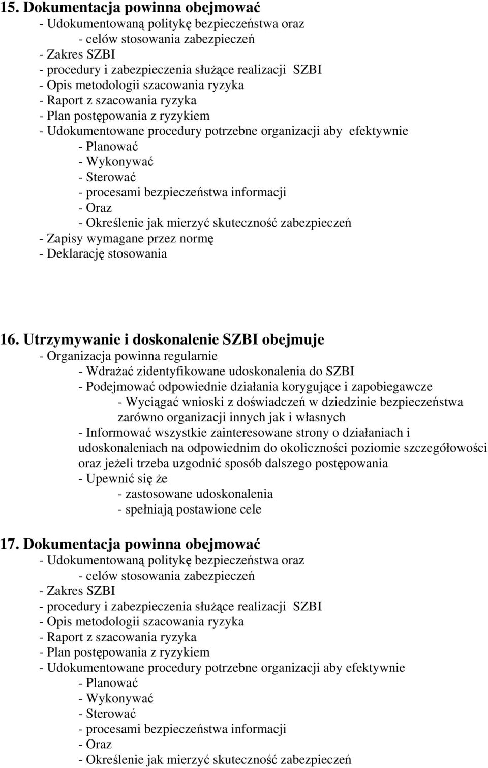 bezpieczeństwa informacji - Oraz - Określenie jak mierzyć skuteczność zabezpieczeń - Zapisy wymagane przez normę - Deklarację stosowania 16.