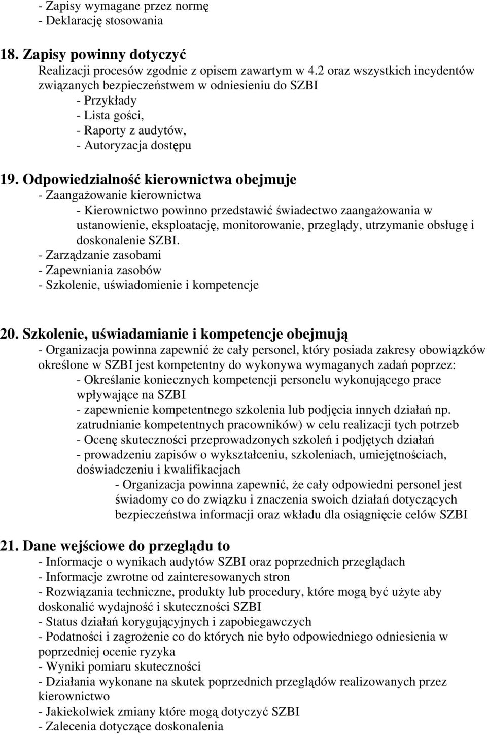 Odpowiedzialność kierownictwa obejmuje - Zaangażowanie kierownictwa - Kierownictwo powinno przedstawić świadectwo zaangażowania w ustanowienie, eksploatację, monitorowanie, przeglądy, utrzymanie
