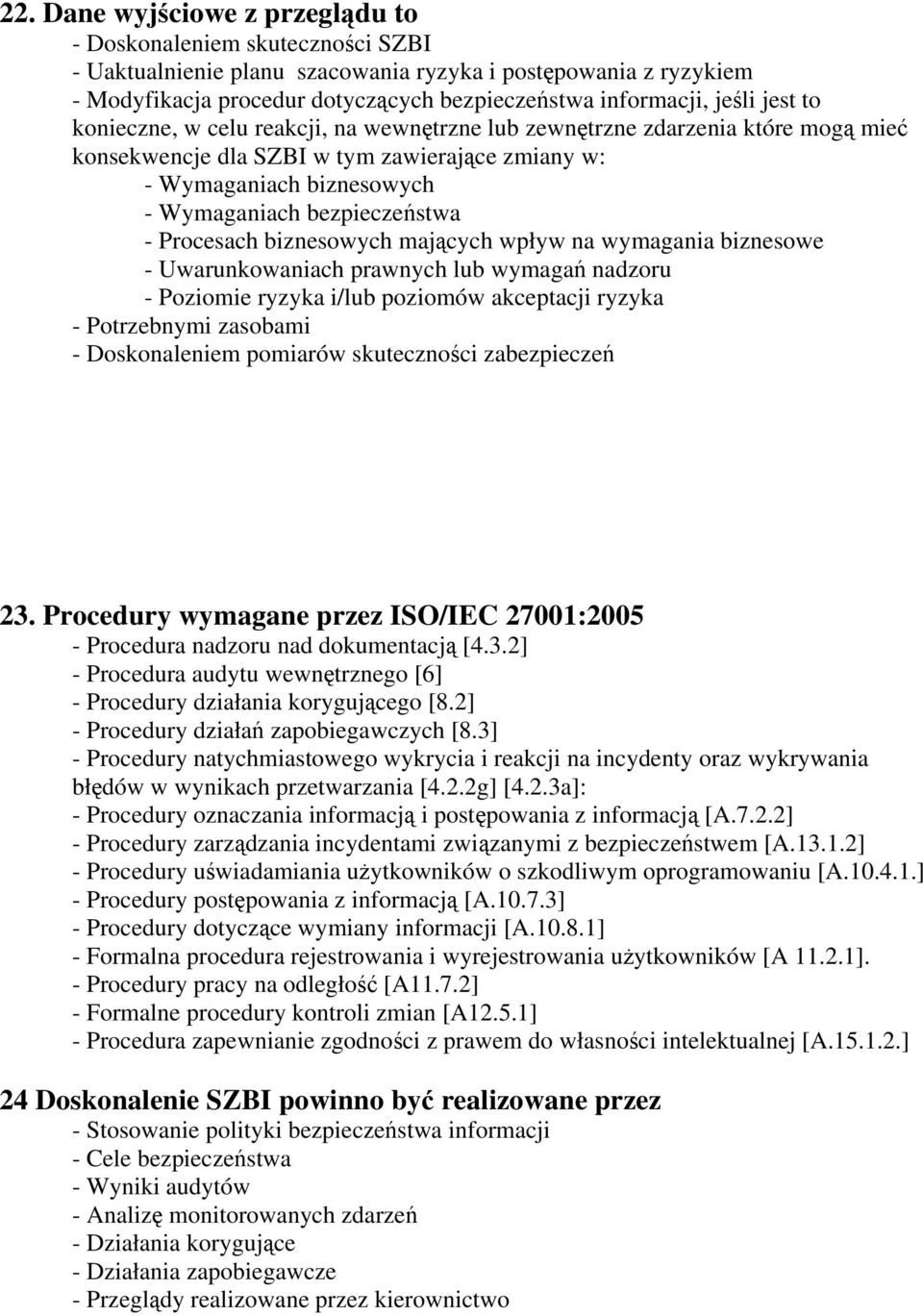 bezpieczeństwa - Procesach biznesowych mających wpływ na wymagania biznesowe - Uwarunkowaniach prawnych lub wymagań nadzoru - Poziomie ryzyka i/lub poziomów akceptacji ryzyka - Potrzebnymi zasobami -