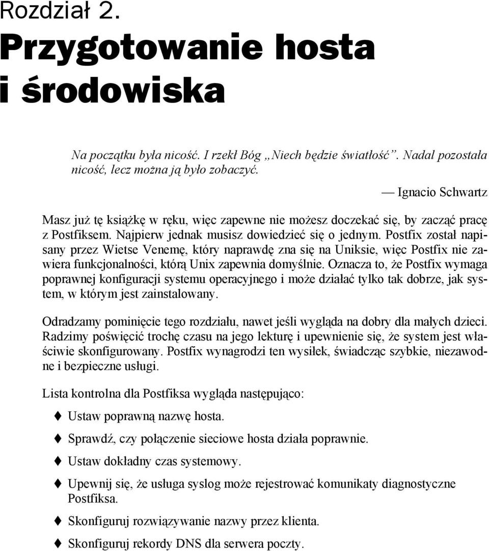 Postfix został napisany przez Wietse Venemę, który naprawdę zna się na Uniksie, więc Postfix nie zawiera funkcjonalności, którą Unix zapewnia domyślnie.