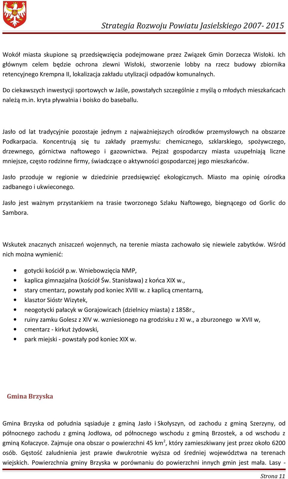 Do ciekawszych inwestycji sportowych w Jaśle, powstałych szczególnie z myślą o młodych mieszkańcach należą m.in. kryta pływalnia i boisko do baseballu.