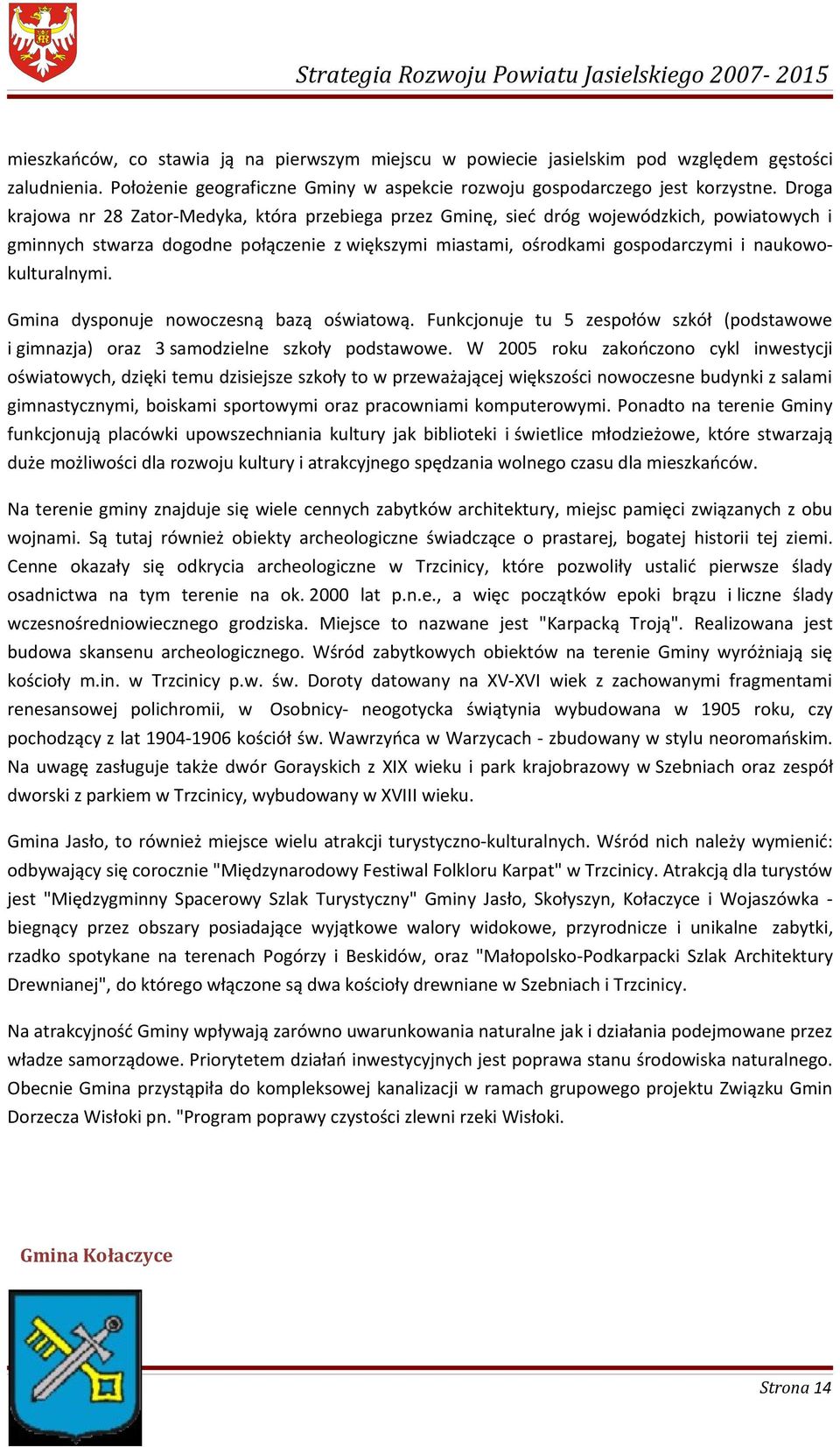 naukowokulturalnymi. Gmina dysponuje nowoczesną bazą oświatową. Funkcjonuje tu 5 zespołów szkół (podstawowe i gimnazja) oraz 3 samodzielne szkoły podstawowe.