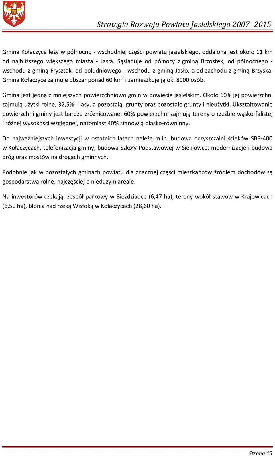 Gmina Kołaczyce zajmuje obszar ponad 60 km 2 i zamieszkuje ją ok. 8900 osób. Gmina jest jedną z mniejszych powierzchniowo gmin w powiecie jasielskim.