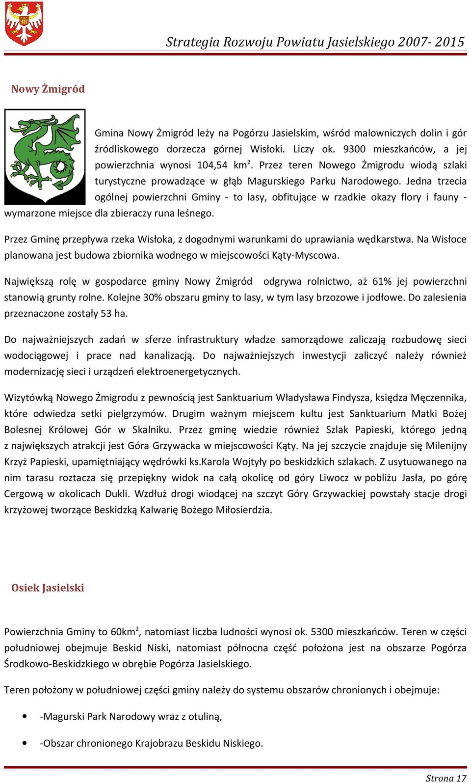 Jedna trzecia ogólnej powierzchni Gminy - to lasy, obfitujące w rzadkie okazy flory i fauny - wymarzone miejsce dla zbieraczy runa leśnego.