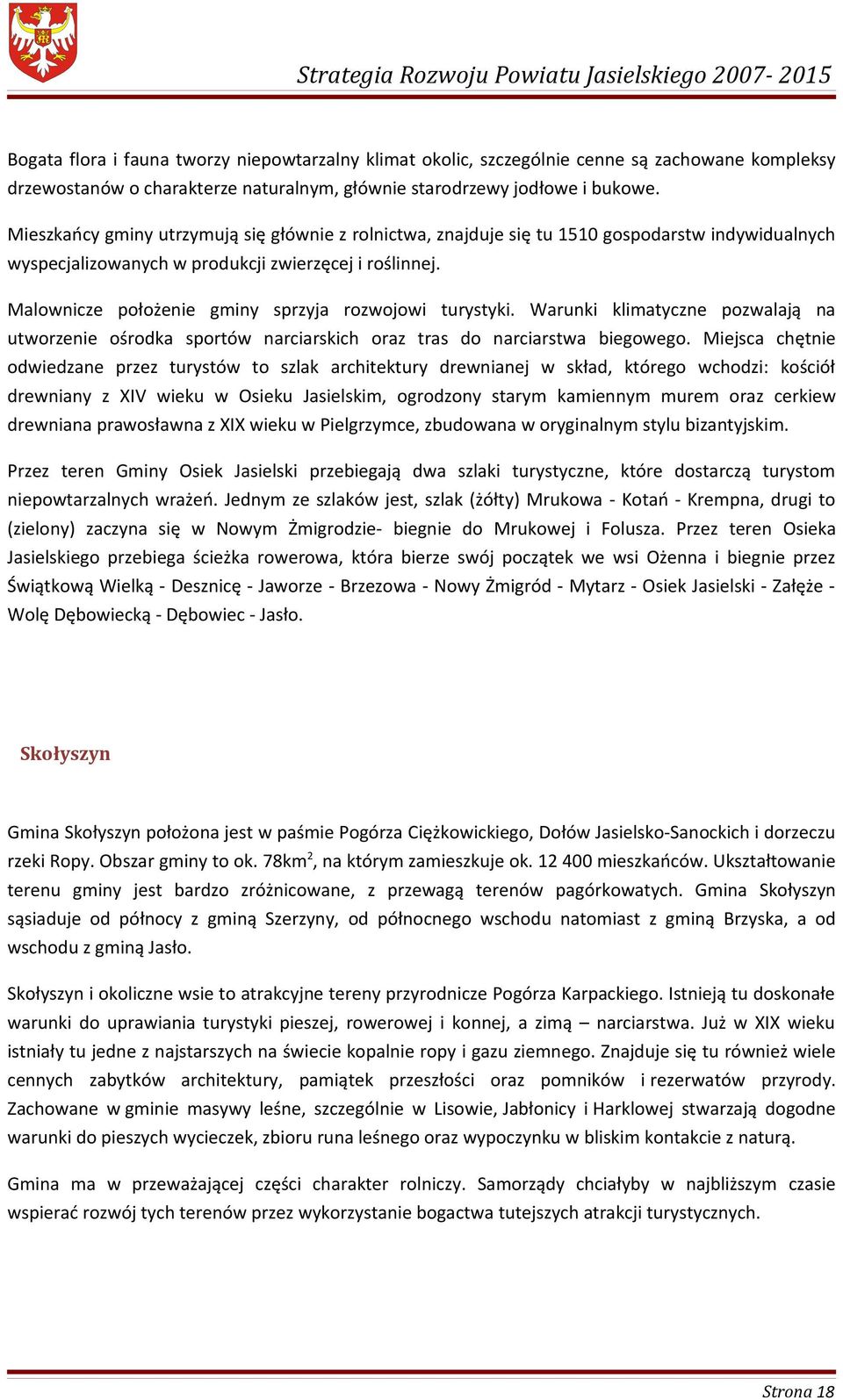 Malownicze położenie gminy sprzyja rozwojowi turystyki. Warunki klimatyczne pozwalają na utworzenie ośrodka sportów narciarskich oraz tras do narciarstwa biegowego.