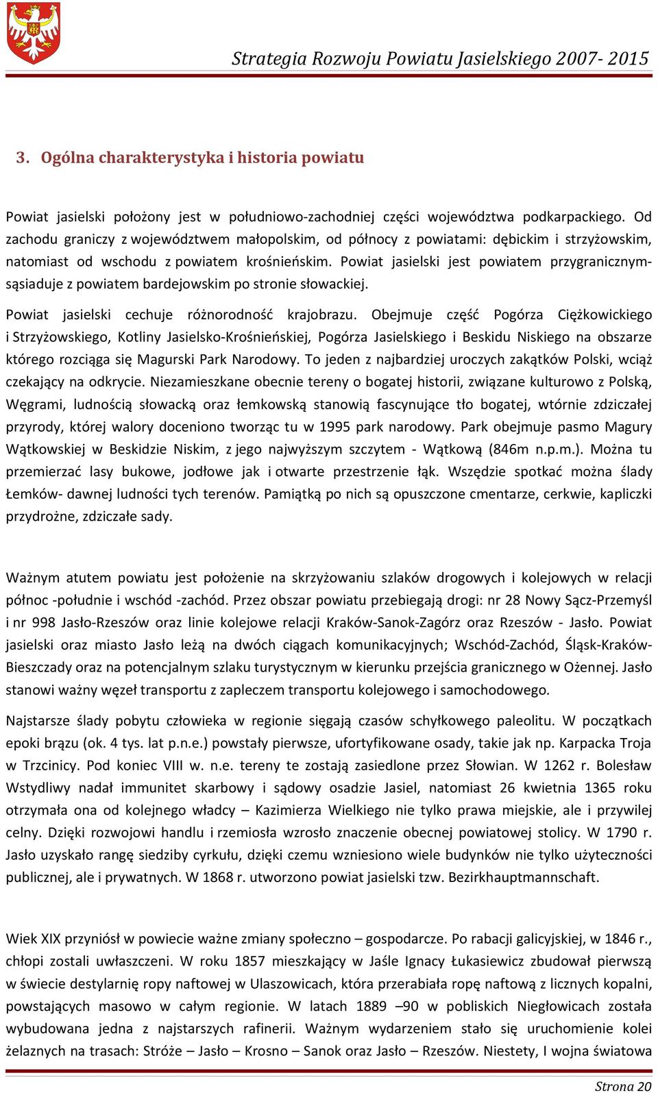 Powiat jasielski jest powiatem przygranicznymsąsiaduje z powiatem bardejowskim po stronie słowackiej. Powiat jasielski cechuje różnorodność krajobrazu.