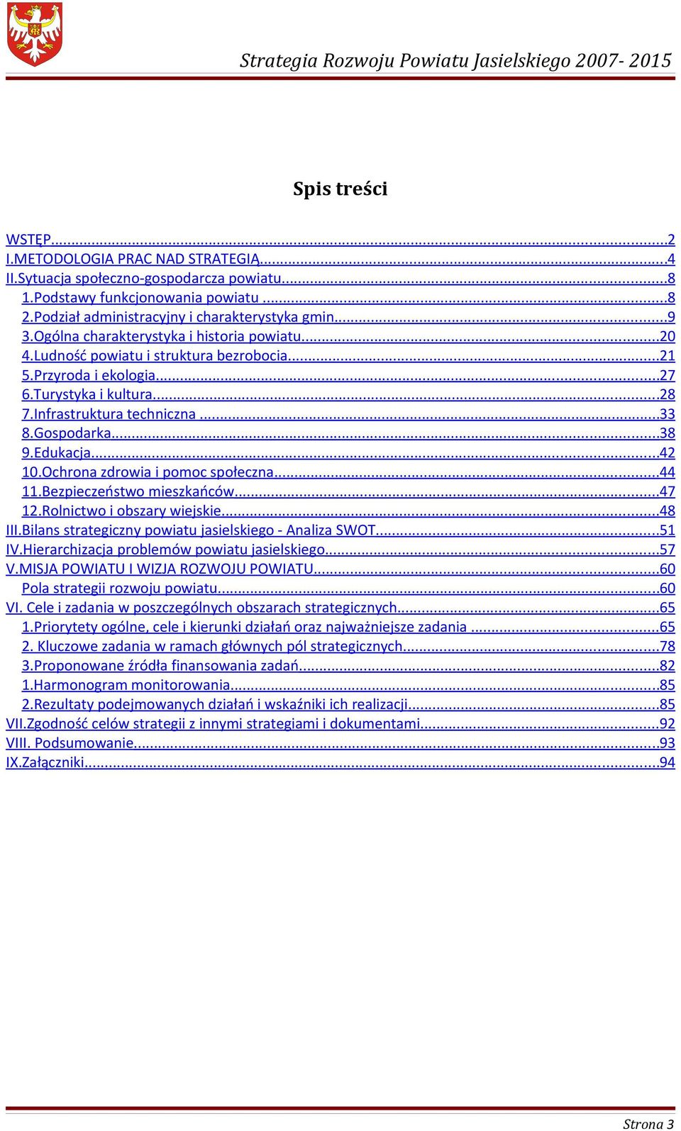 Edukacja...42 10.Ochrona zdrowia i pomoc społeczna...44 11.Bezpieczeństwo mieszkańców...47 12.Rolnictwo i obszary wiejskie...48 III.Bilans strategiczny powiatu jasielskiego - Analiza SWOT...51 IV.