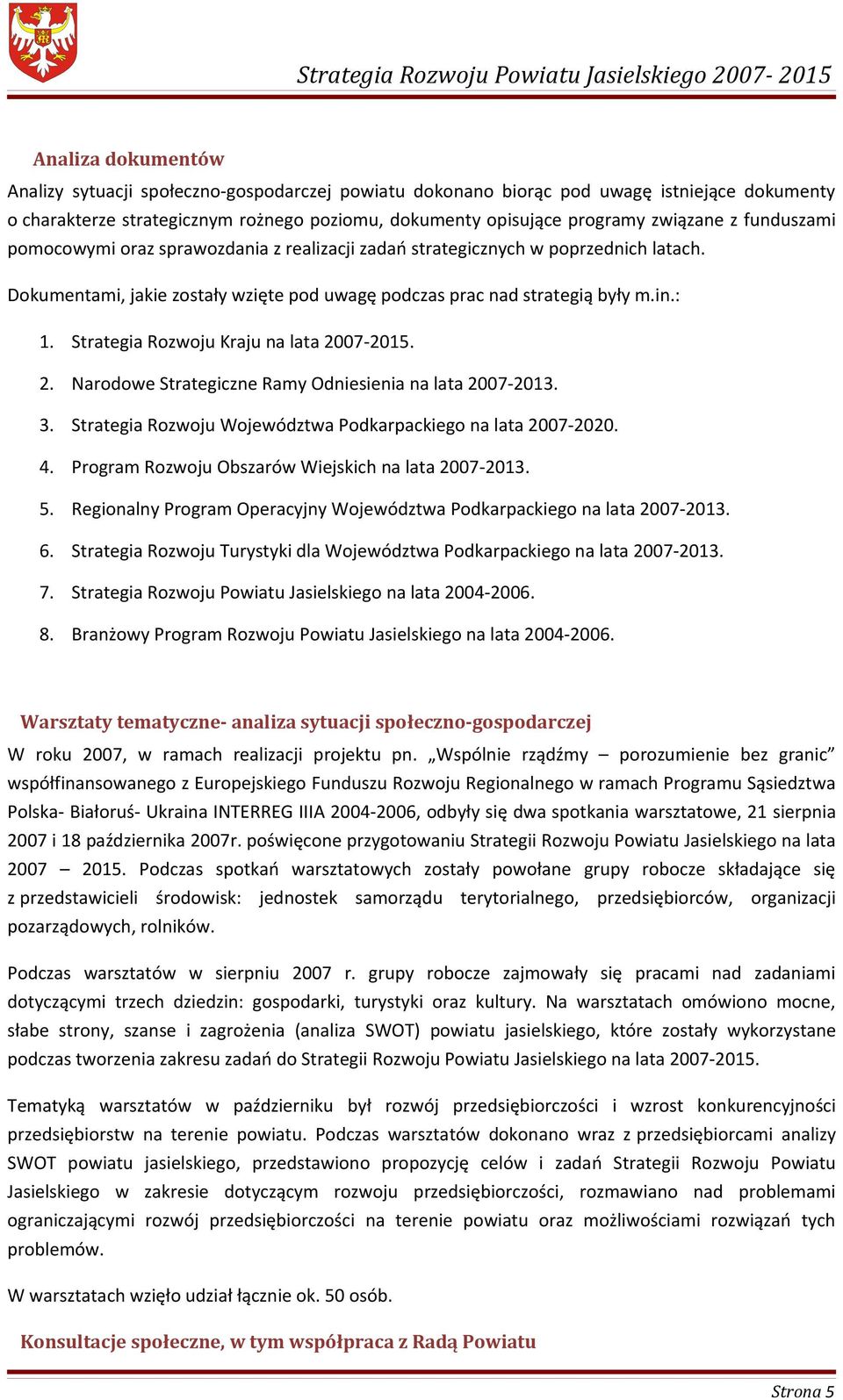 Strategia Rozwoju Kraju na lata 2007-2015. 2. Narodowe Strategiczne Ramy Odniesienia na lata 2007-2013. 3. Strategia Rozwoju Województwa Podkarpackiego na lata 2007-2020. 4.