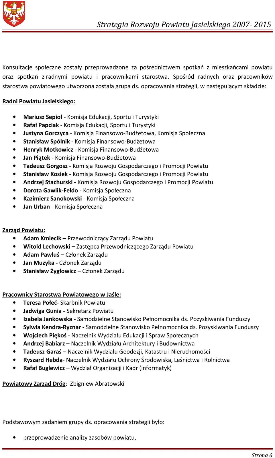 opracowania strategii, w następującym składzie: Radni Powiatu Jasielskiego: Mariusz Sepioł - Komisja Edukacji, Sportu i Turystyki Rafał Papciak - Komisja Edukacji, Sportu i Turystyki Justyna Gorczyca