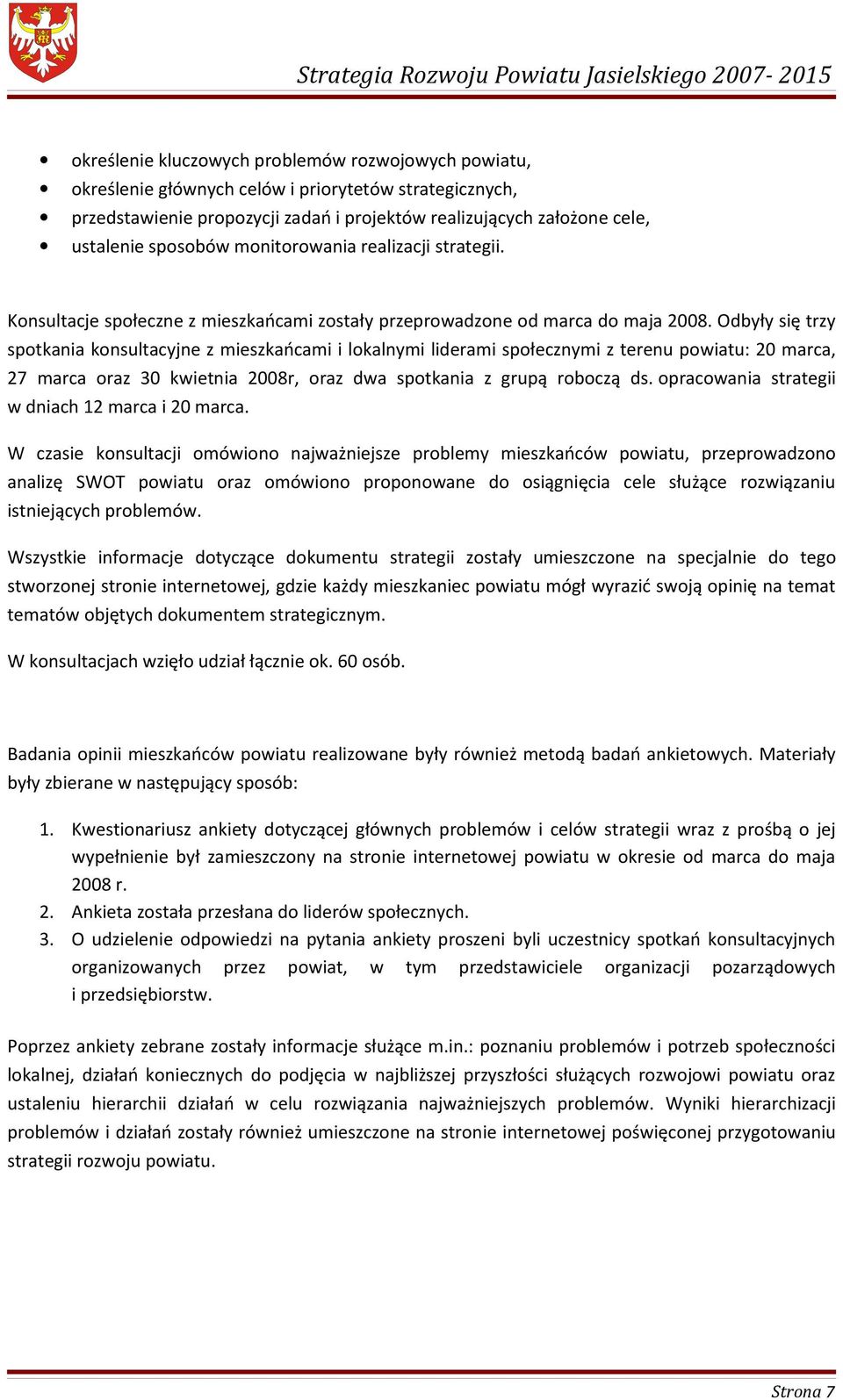 Odbyły się trzy spotkania konsultacyjne z mieszkańcami i lokalnymi liderami społecznymi z terenu powiatu: 20 marca, 27 marca oraz 30 kwietnia 2008r, oraz dwa spotkania z grupą roboczą ds.