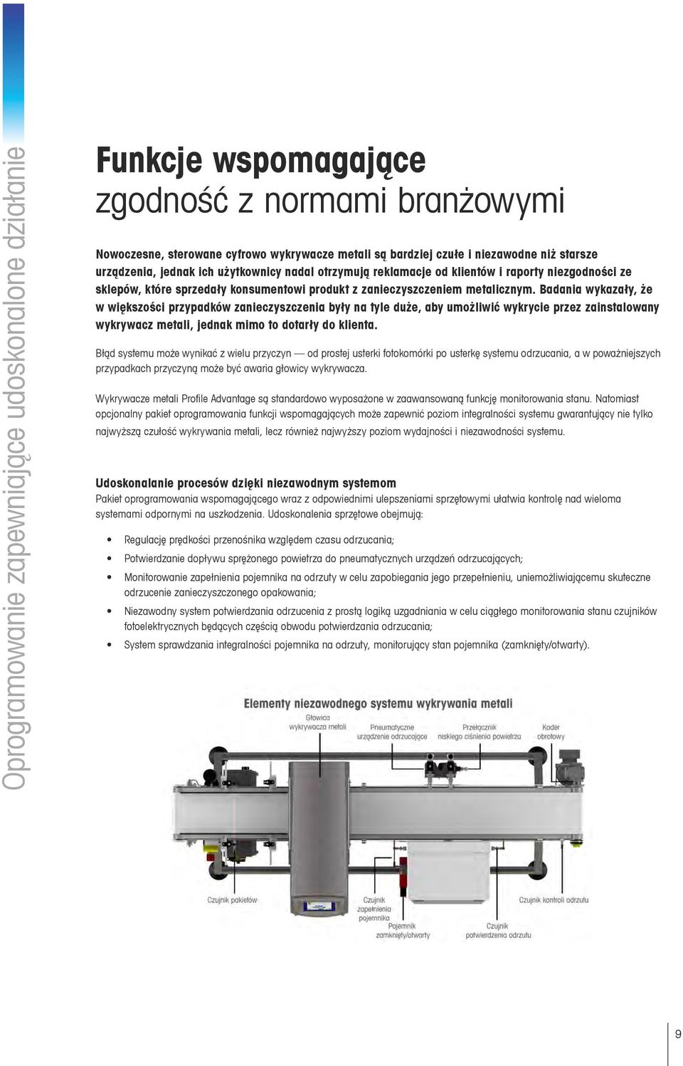 Badania wykazały, że w większości przypadków zanieczyszczenia były na tyle duże, aby umożliwić wykrycie przez zainstalowany wykrywacz metali, jednak mimo to dotarły do klienta.