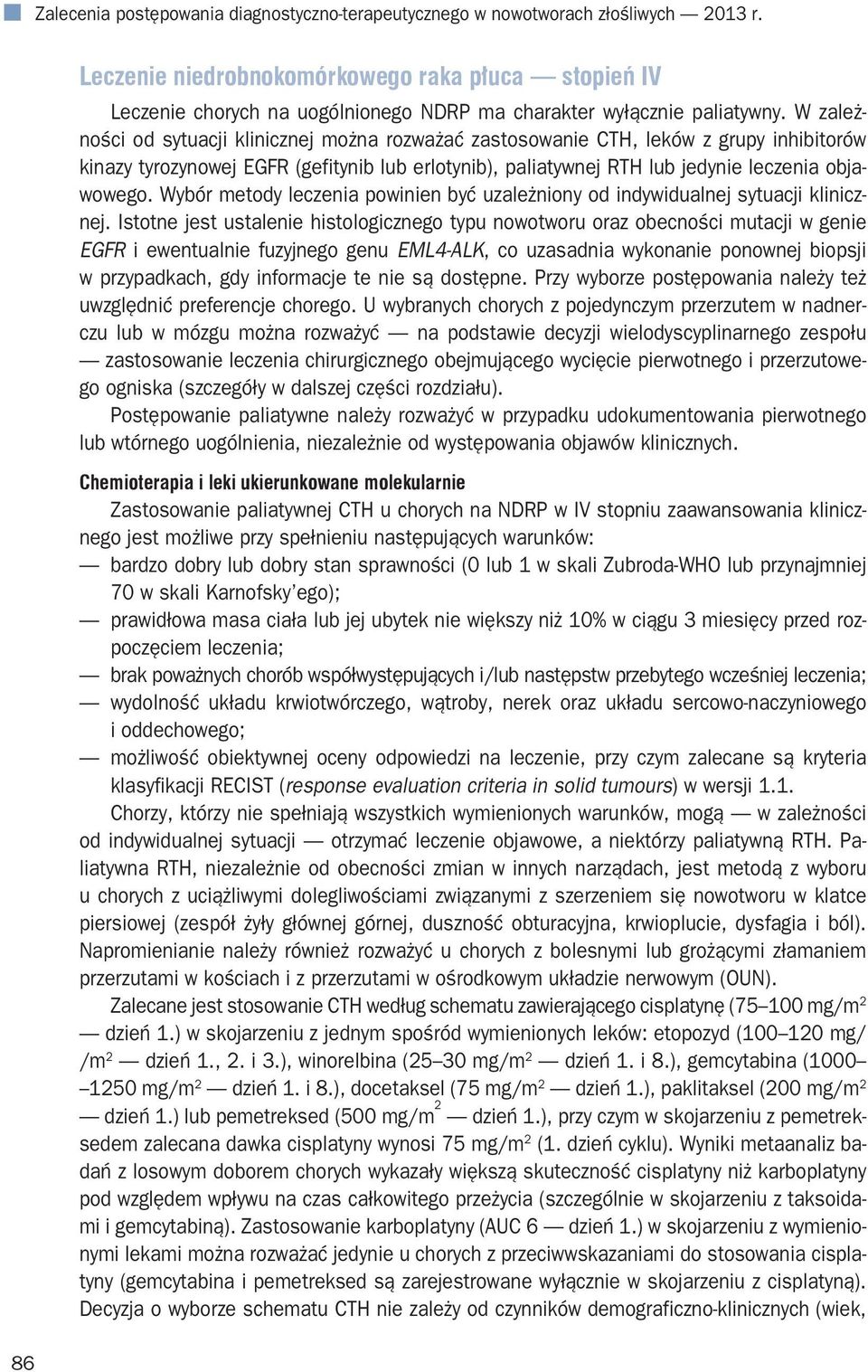 W zależności od sytuacji klinicznej można rozważać zastosowanie CTH, leków z grupy inhibitorów kinazy tyrozynowej EGFR (gefitynib lub erlotynib), paliatywnej RTH lub jedynie leczenia objawowego.