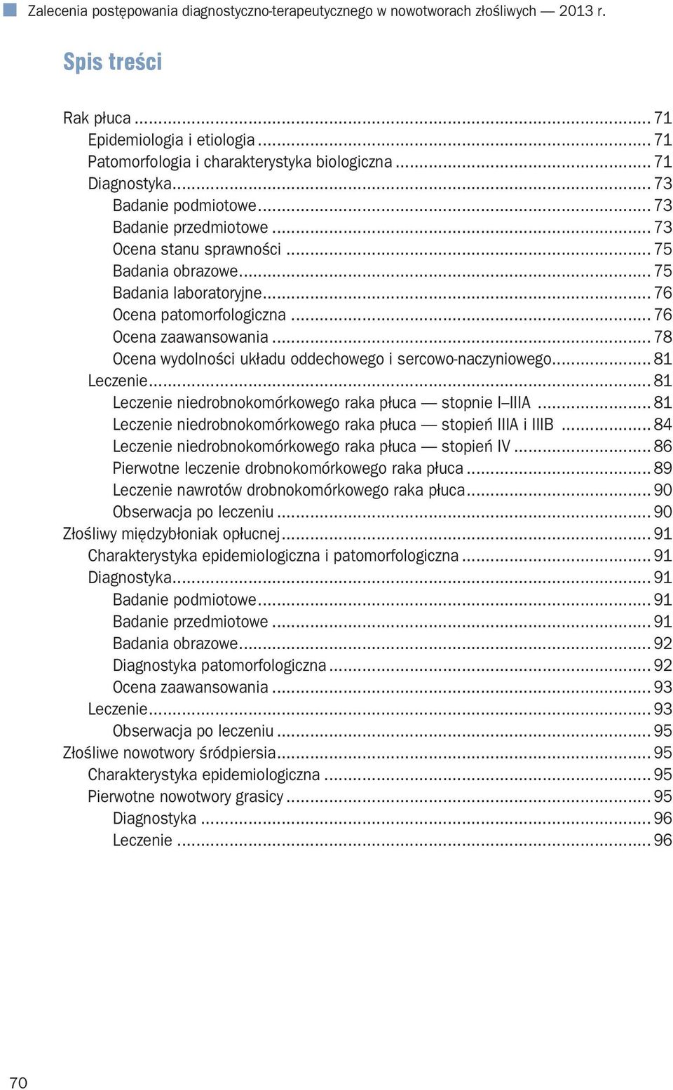 .. 76 Ocena zaawansowania... 78 Ocena wydolności układu oddechowego i sercowo-naczyniowego... 81 Leczenie... 81 Leczenie niedrobnokomórkowego raka płuca stopnie I IIIA.