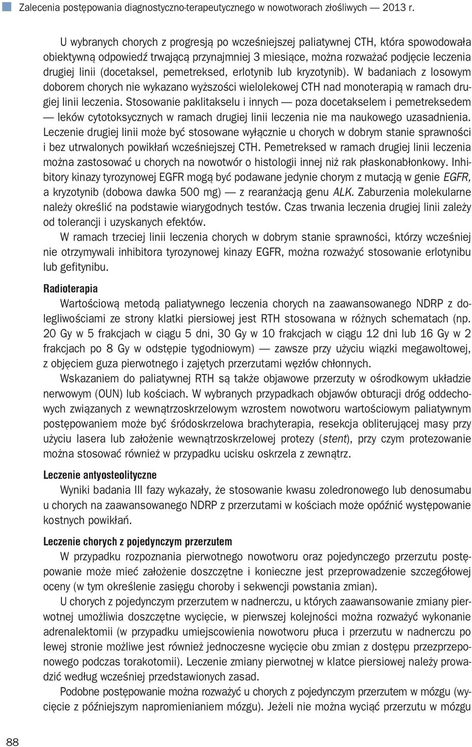 pemetreksed, erlotynib lub kryzotynib). W badaniach z losowym doborem chorych nie wykazano wyższości wielolekowej CTH nad monoterapią w ramach drugiej linii leczenia.